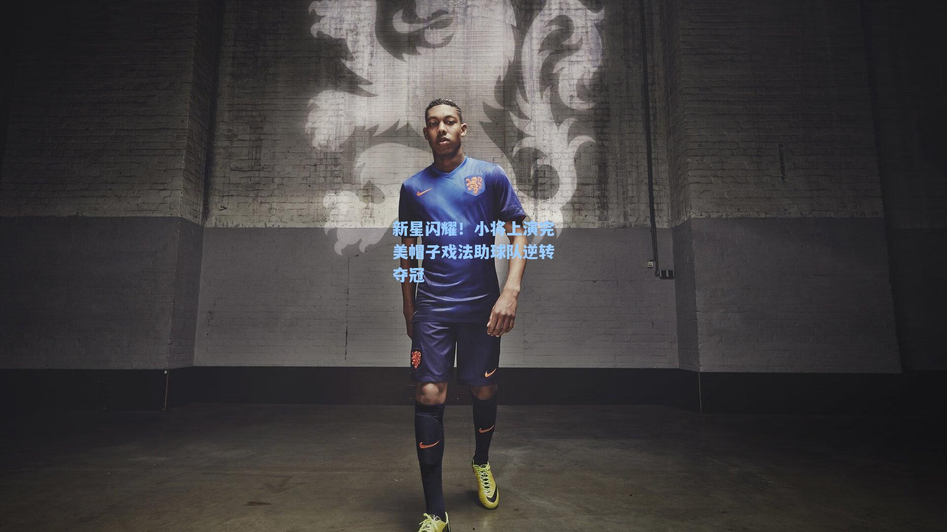 新星闪耀！小将上演完美帽子戏法助球队逆转夺冠