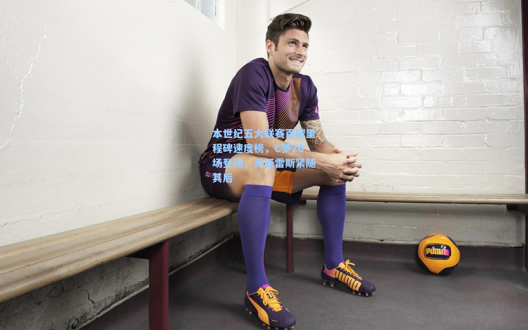 本世纪五大联赛百球里程碑速度榜，C罗70场登顶，苏亚雷斯紧随其后