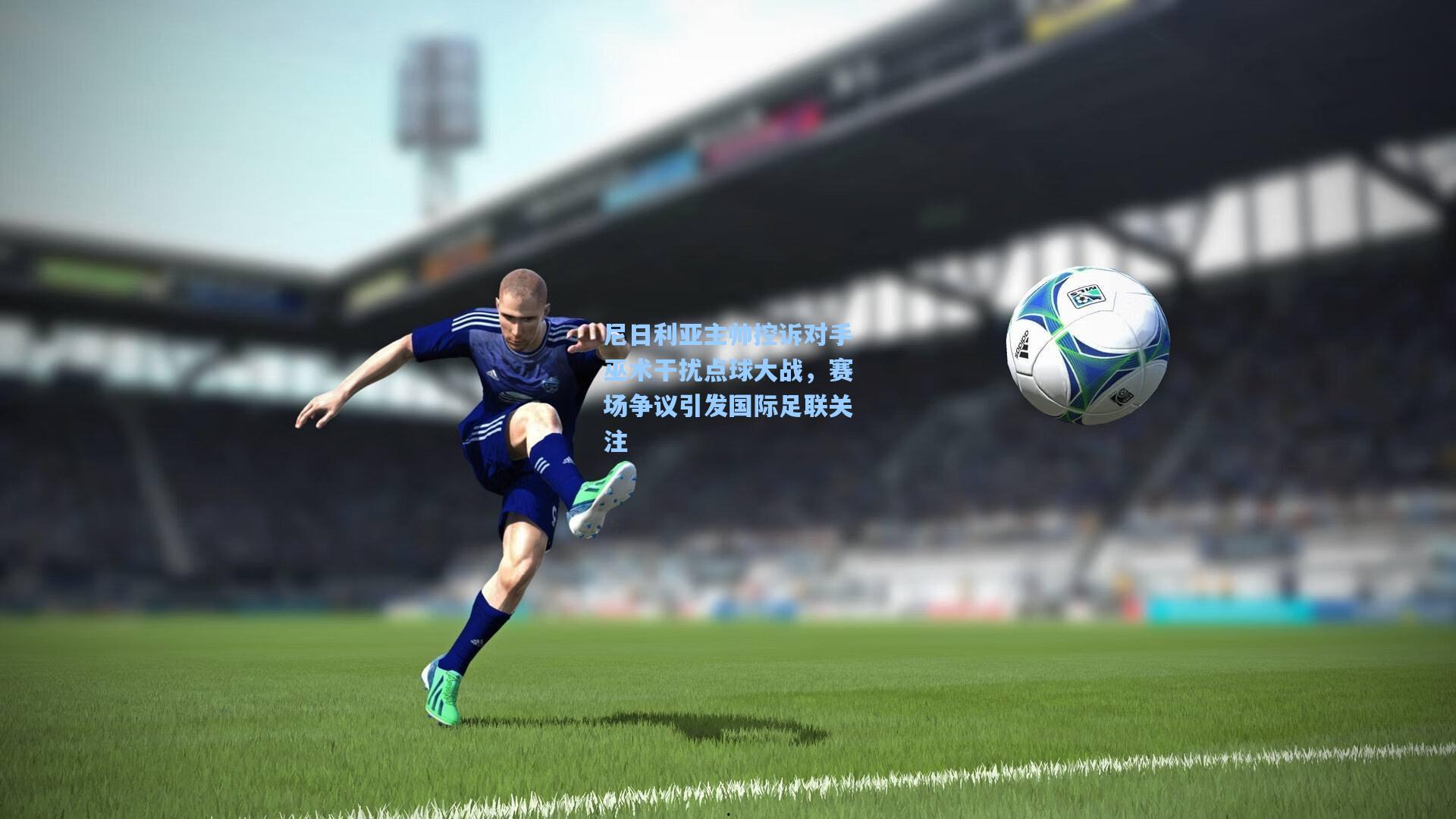 尼日利亚主帅控诉对手巫术干扰点球大战，赛场争议引发国际足联关注