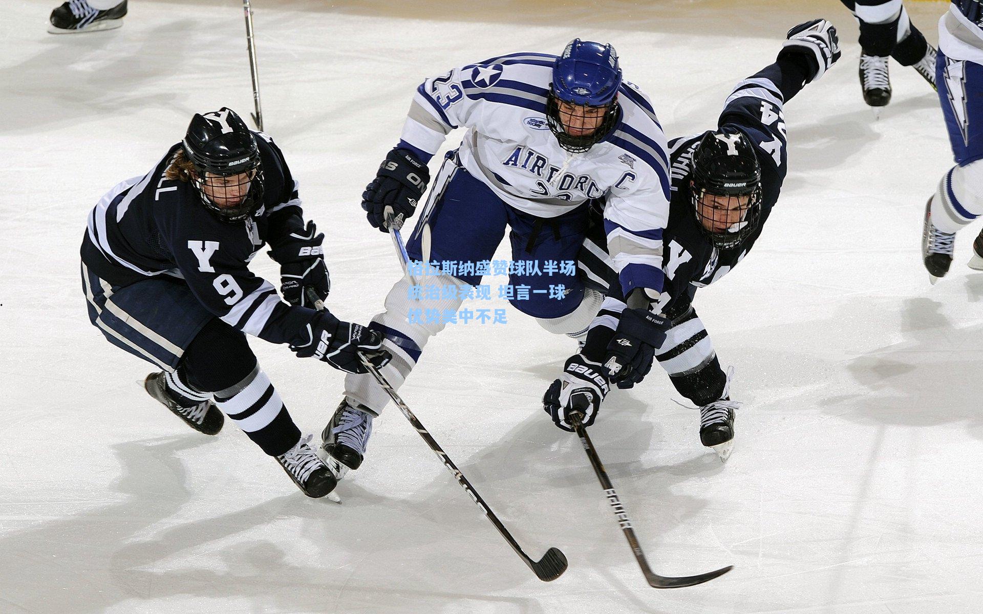格拉斯纳盛赞球队半场统治级表现 坦言一球优势美中不足