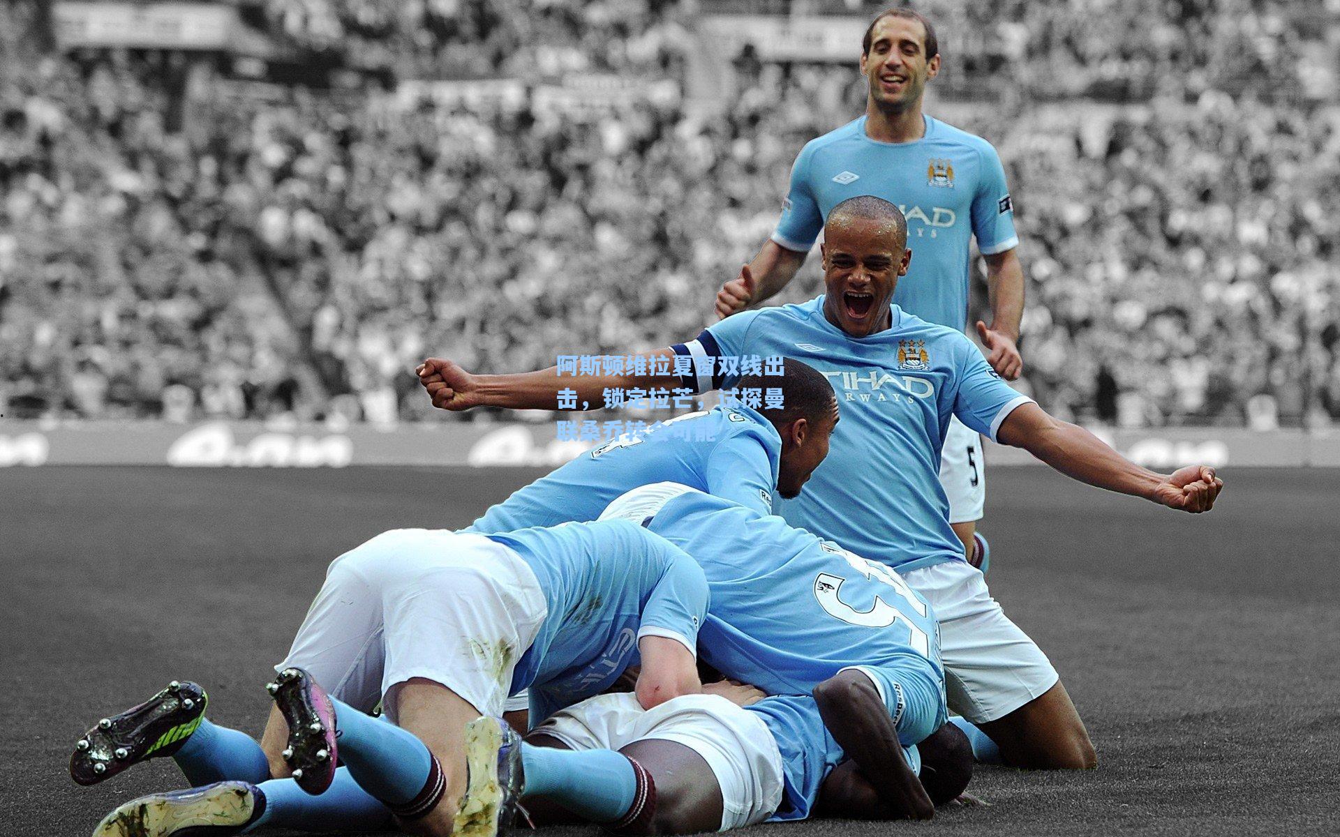 阿斯顿维拉夏窗双线出击，锁定拉芒，试探曼联桑乔转会可能