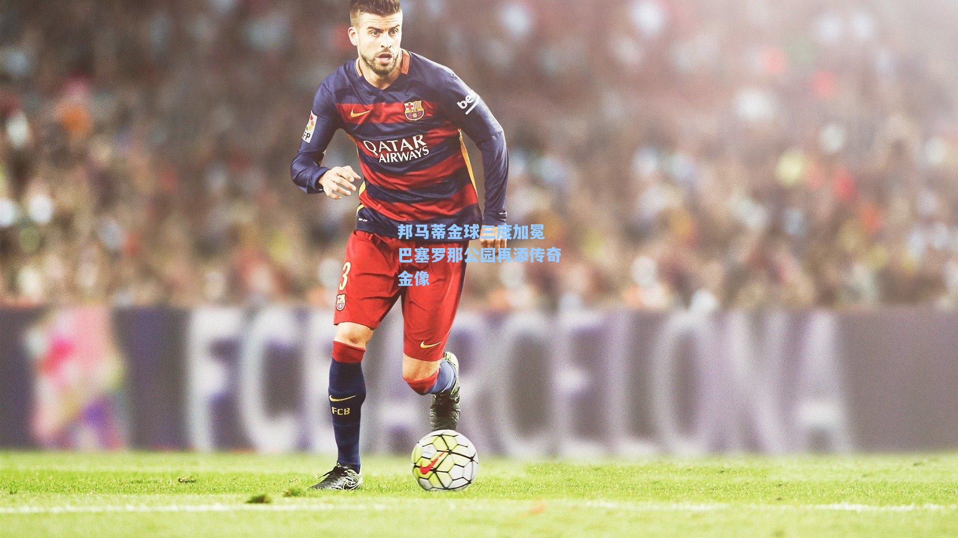 邦马蒂金球三度加冕 巴塞罗那公园再添传奇金像