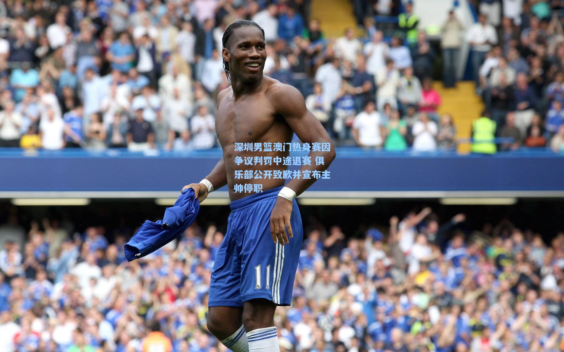 深圳男篮澳门热身赛因争议判罚中途退赛 俱乐部公开致歉并宣布主帅停职